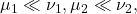 \mu_1 \ll \nu_1, \mu_2 \ll \nu_2,