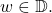 w \in \mathbb{D}.