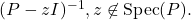 (P-zI)^{-1}, z \not \in \text{Spec}(P).