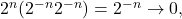 2^{n} (2^{-n} 2^{-n}) = 2^{-n} \to 0,