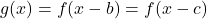 g(x)=f(x-b)=f(x-c)