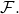 \mathcal{F}.