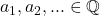 a_1,a_2,... \in \mathbb{Q}