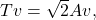 Tv = \sqrt{2} Av,