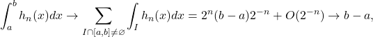 \[\int_a^b h_n(x) dx \to \sum_{I \cap [a,b] \not = \varnothing} \int_I h_n(x)dx= 2^n (b-a) 2^{-n} +O(2^{-n}) \to b-a,\]