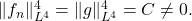 Rendered by QuickLaTeX.com \|f_n\|_{L^4}^4 = \|g\|_{L^4}^4 = C \not = 0.