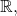 \mathbb{R},
