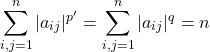 \[\sum_{i,j=1}^n |a_{ij}|^{p'} = \sum_{i,j=1}^n |a_{ij}|^{q}=n\]