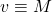 v \equiv M