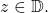z \in \mathbb{D}.