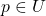 p \in U