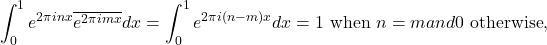 \[\int_0^1 e^{2\pi i nx} \overline{e^{2\pi i mx}}dx = \int_0^1 e^{2\pi i (n-m) x} dx = 1 \text{ when } n=m { and } 0 \text{ otherwise},\]