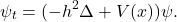 \[\psi_t = (-h^2 \Delta + V(x))\psi.\]